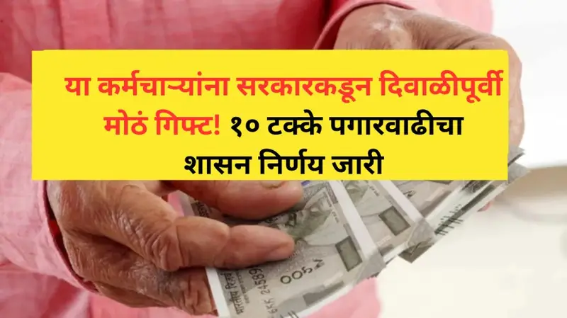 या कर्मचाऱ्यांना सरकारकडून दिवाळीपूर्वी मोठंगिफ्ट १० टक्के पगारवाढीचा शासन 20250930 195809 0000
